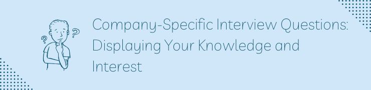 Company-Specific Interview Questions: Displaying Your Knowledge and Interest