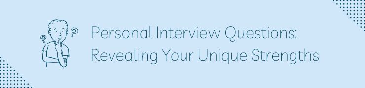 Personal Interview Questions: Revealing Your Unique Strengths